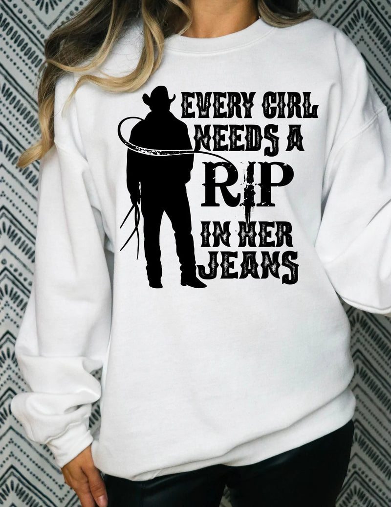 Every Girl need a RIP in her jeans  Graphic Tee/Sweatshirt options